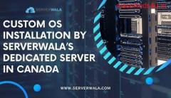 Custom OS Installation By Serverwala’s Dedicated Server in Canada